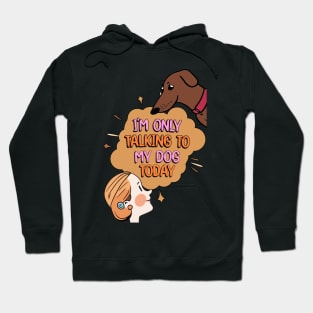 I'm Only Talking to My Dog Today Hoodie